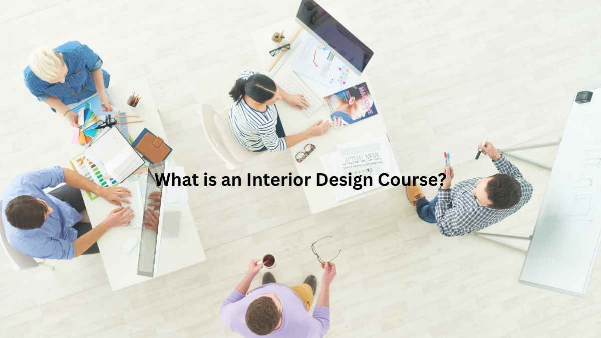 What is an Interior Design Course? A Complete Guide for Beginners